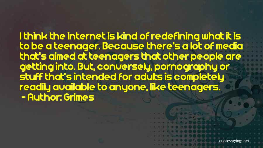 Grimes Quotes: I Think The Internet Is Kind Of Redefining What It Is To Be A Teenager. Because There's A Lot Of