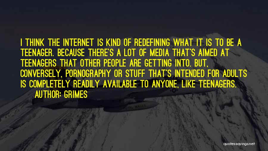 Grimes Quotes: I Think The Internet Is Kind Of Redefining What It Is To Be A Teenager. Because There's A Lot Of