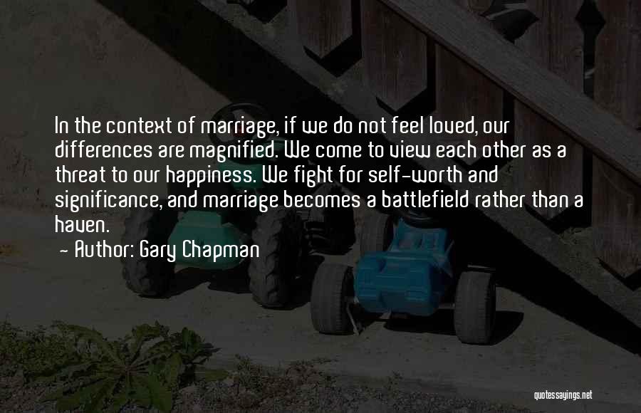 Gary Chapman Quotes: In The Context Of Marriage, If We Do Not Feel Loved, Our Differences Are Magnified. We Come To View Each