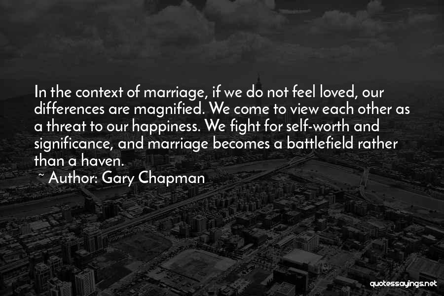 Gary Chapman Quotes: In The Context Of Marriage, If We Do Not Feel Loved, Our Differences Are Magnified. We Come To View Each