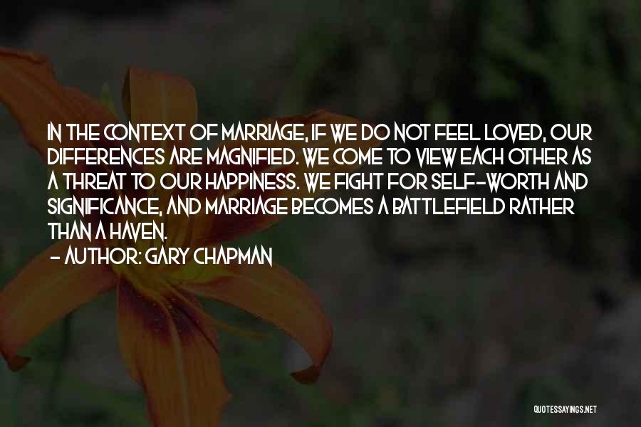 Gary Chapman Quotes: In The Context Of Marriage, If We Do Not Feel Loved, Our Differences Are Magnified. We Come To View Each