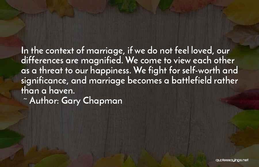 Gary Chapman Quotes: In The Context Of Marriage, If We Do Not Feel Loved, Our Differences Are Magnified. We Come To View Each