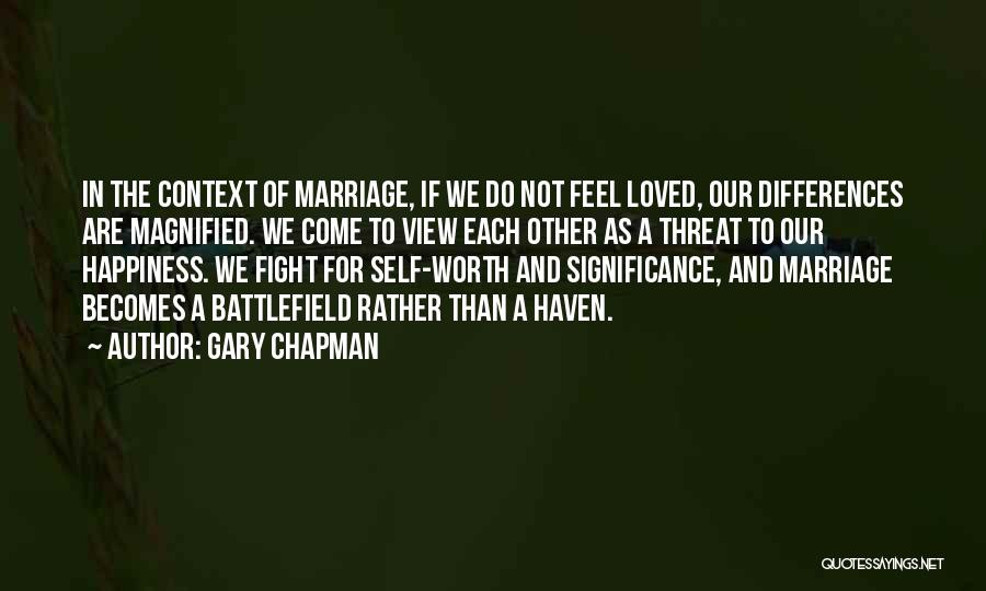 Gary Chapman Quotes: In The Context Of Marriage, If We Do Not Feel Loved, Our Differences Are Magnified. We Come To View Each