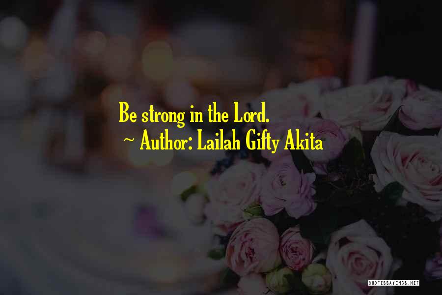 Lailah Gifty Akita Quotes: Be Strong In The Lord.