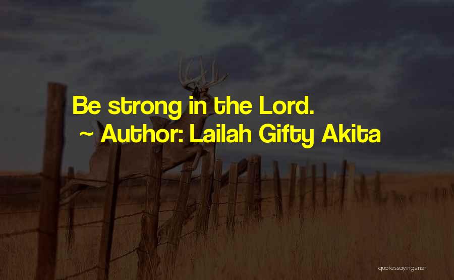 Lailah Gifty Akita Quotes: Be Strong In The Lord.