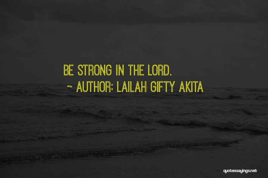 Lailah Gifty Akita Quotes: Be Strong In The Lord.