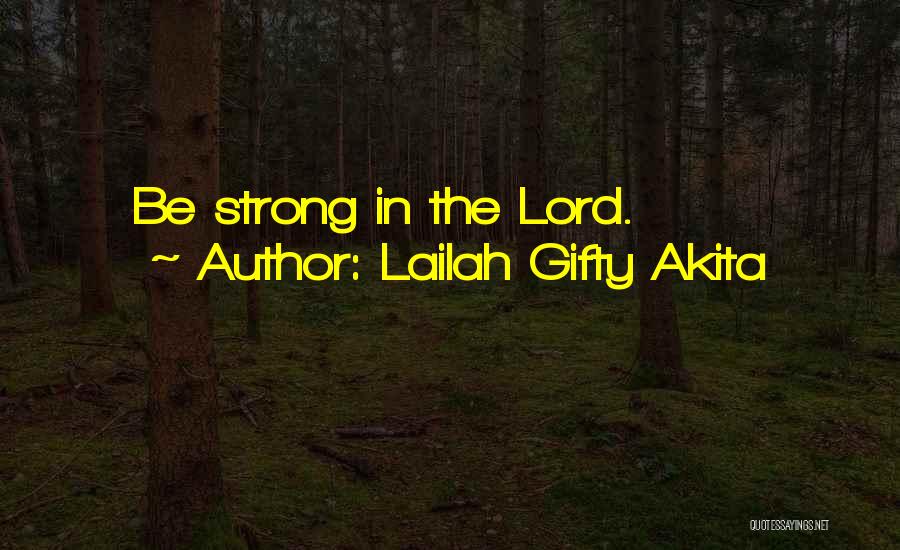 Lailah Gifty Akita Quotes: Be Strong In The Lord.