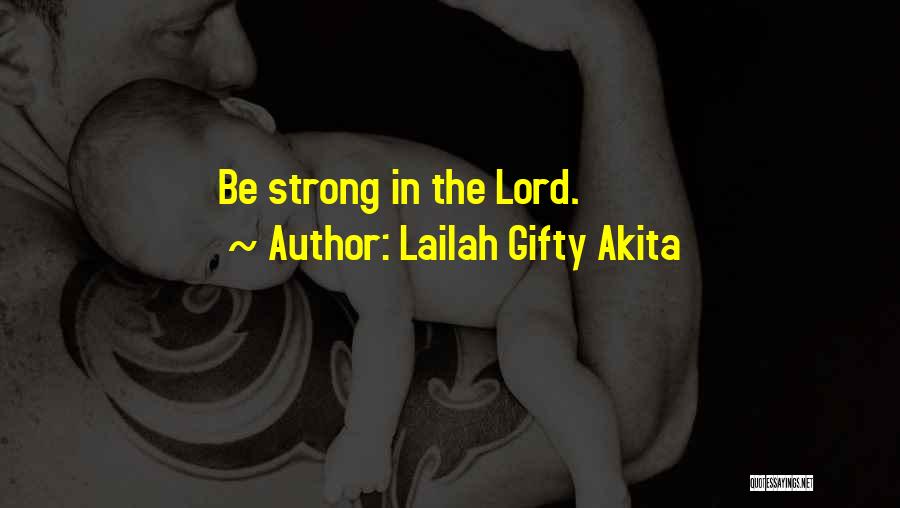 Lailah Gifty Akita Quotes: Be Strong In The Lord.