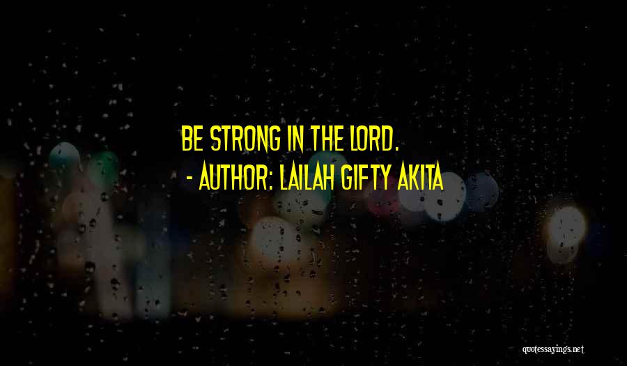 Lailah Gifty Akita Quotes: Be Strong In The Lord.