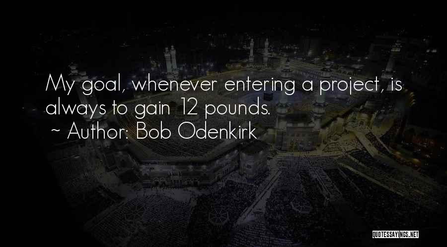 Bob Odenkirk Quotes: My Goal, Whenever Entering A Project, Is Always To Gain 12 Pounds.