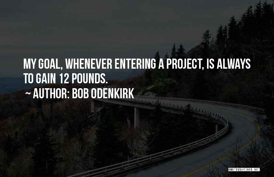 Bob Odenkirk Quotes: My Goal, Whenever Entering A Project, Is Always To Gain 12 Pounds.