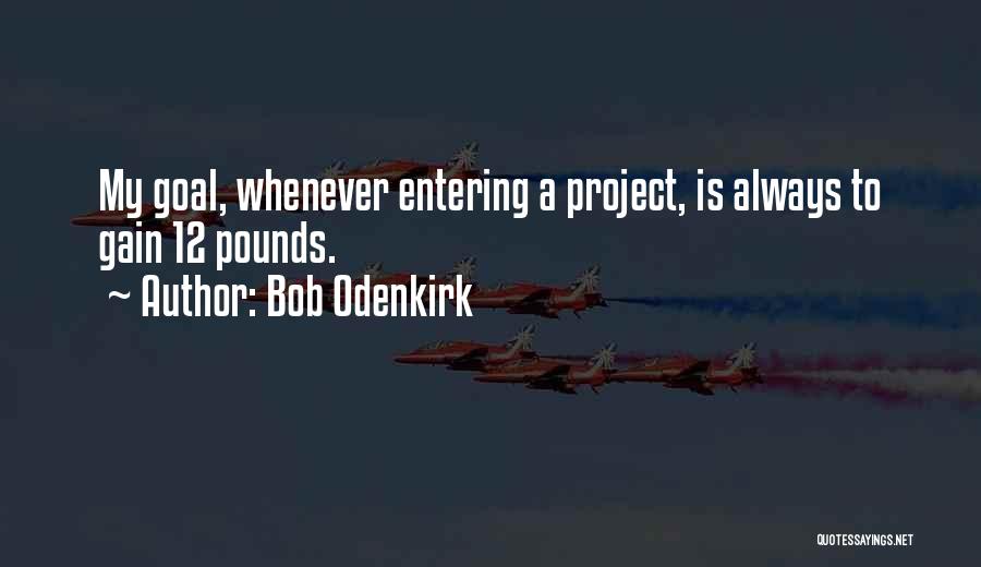 Bob Odenkirk Quotes: My Goal, Whenever Entering A Project, Is Always To Gain 12 Pounds.