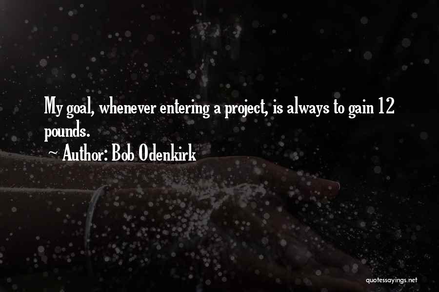 Bob Odenkirk Quotes: My Goal, Whenever Entering A Project, Is Always To Gain 12 Pounds.