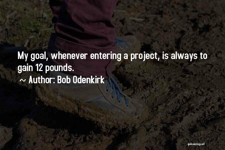 Bob Odenkirk Quotes: My Goal, Whenever Entering A Project, Is Always To Gain 12 Pounds.