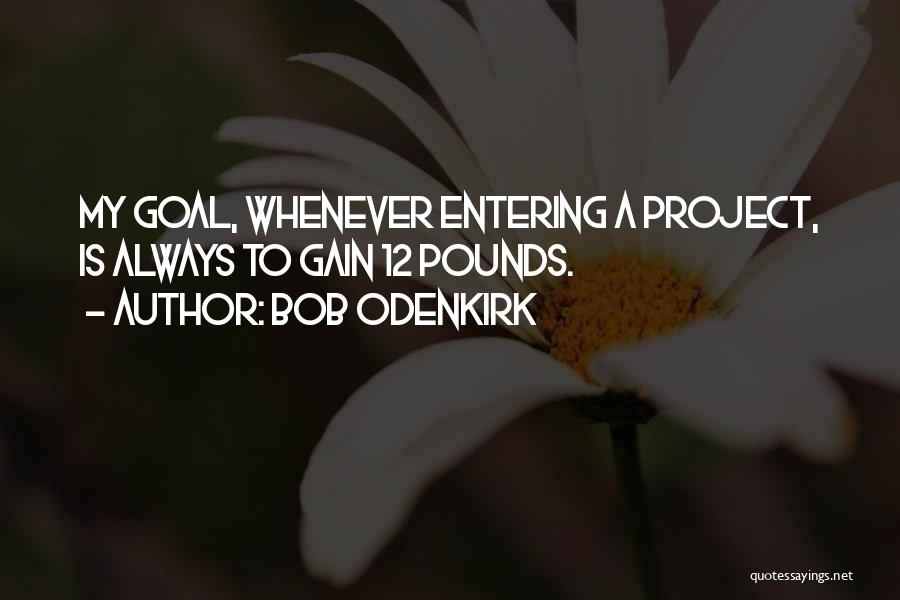 Bob Odenkirk Quotes: My Goal, Whenever Entering A Project, Is Always To Gain 12 Pounds.