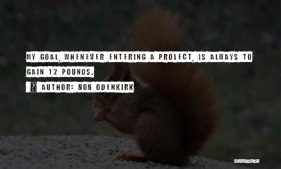 Bob Odenkirk Quotes: My Goal, Whenever Entering A Project, Is Always To Gain 12 Pounds.