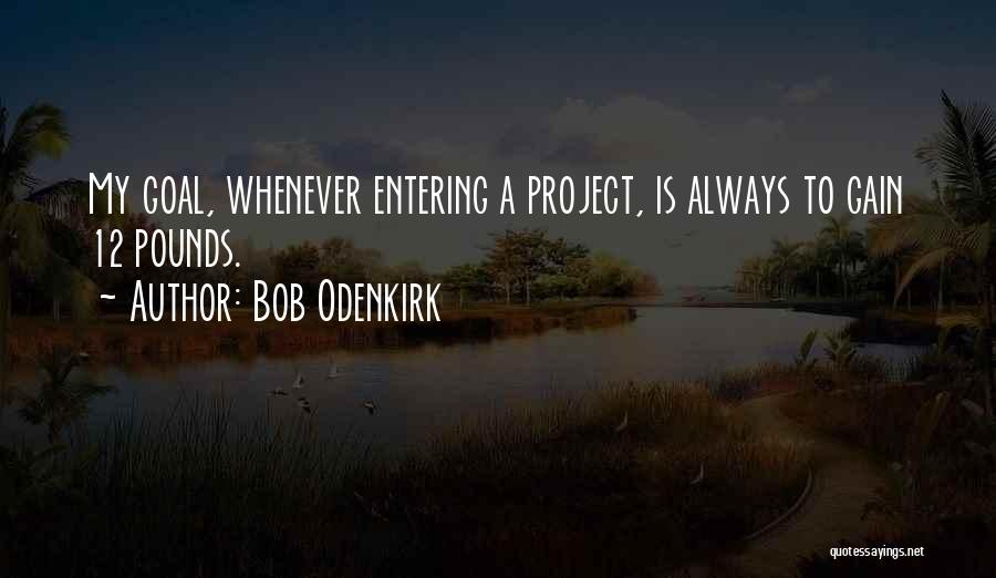 Bob Odenkirk Quotes: My Goal, Whenever Entering A Project, Is Always To Gain 12 Pounds.