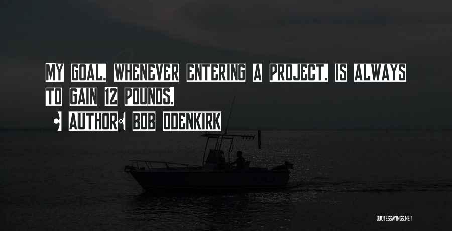 Bob Odenkirk Quotes: My Goal, Whenever Entering A Project, Is Always To Gain 12 Pounds.