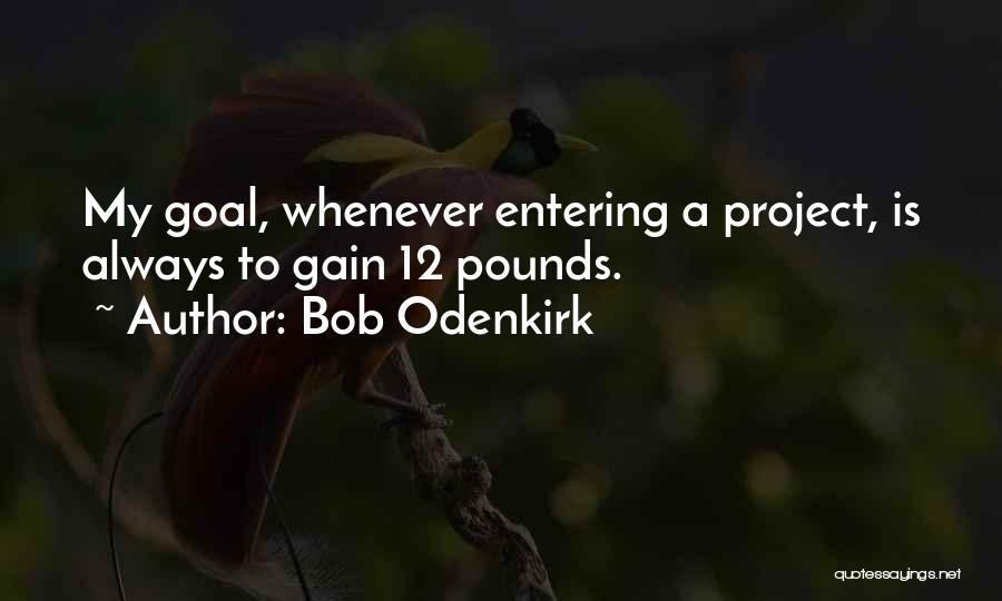 Bob Odenkirk Quotes: My Goal, Whenever Entering A Project, Is Always To Gain 12 Pounds.