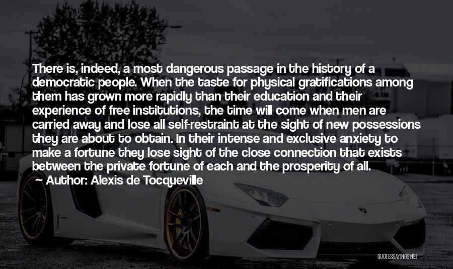 Alexis De Tocqueville Quotes: There Is, Indeed, A Most Dangerous Passage In The History Of A Democratic People. When The Taste For Physical Gratifications