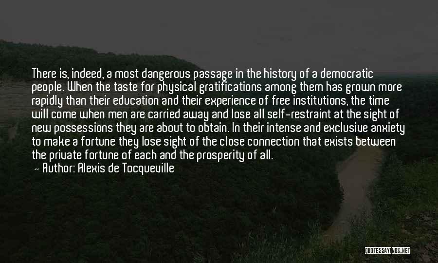 Alexis De Tocqueville Quotes: There Is, Indeed, A Most Dangerous Passage In The History Of A Democratic People. When The Taste For Physical Gratifications