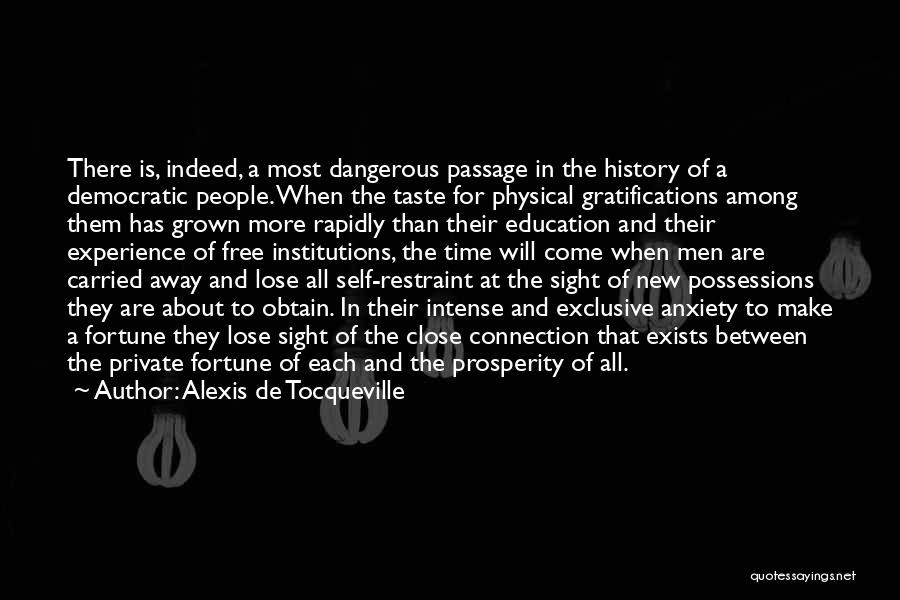 Alexis De Tocqueville Quotes: There Is, Indeed, A Most Dangerous Passage In The History Of A Democratic People. When The Taste For Physical Gratifications