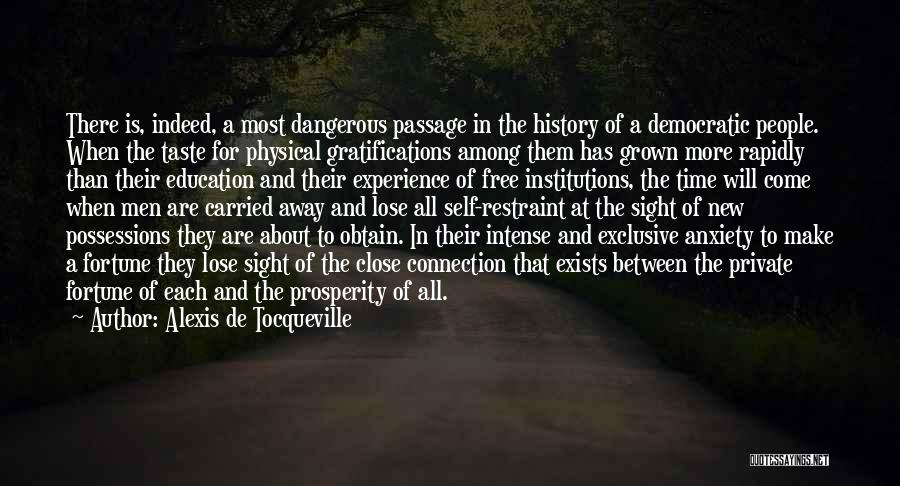 Alexis De Tocqueville Quotes: There Is, Indeed, A Most Dangerous Passage In The History Of A Democratic People. When The Taste For Physical Gratifications