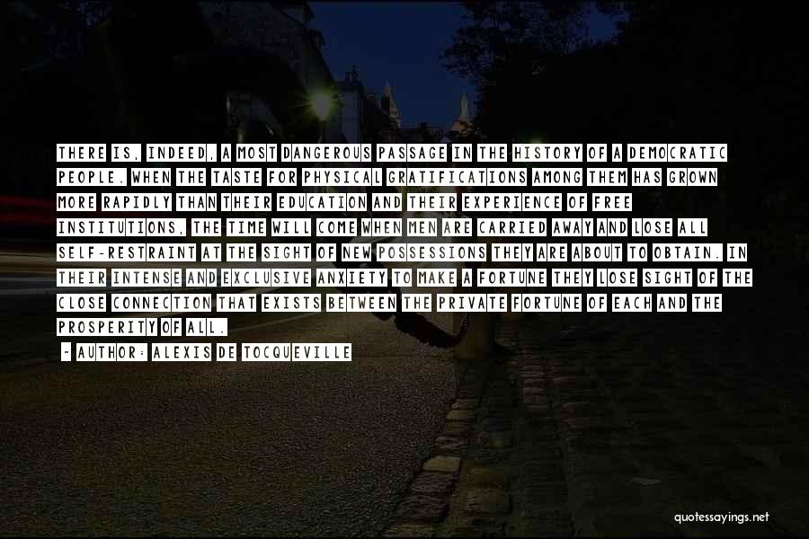 Alexis De Tocqueville Quotes: There Is, Indeed, A Most Dangerous Passage In The History Of A Democratic People. When The Taste For Physical Gratifications