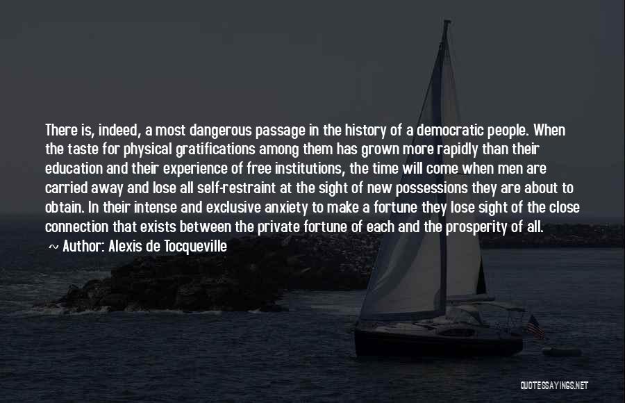 Alexis De Tocqueville Quotes: There Is, Indeed, A Most Dangerous Passage In The History Of A Democratic People. When The Taste For Physical Gratifications