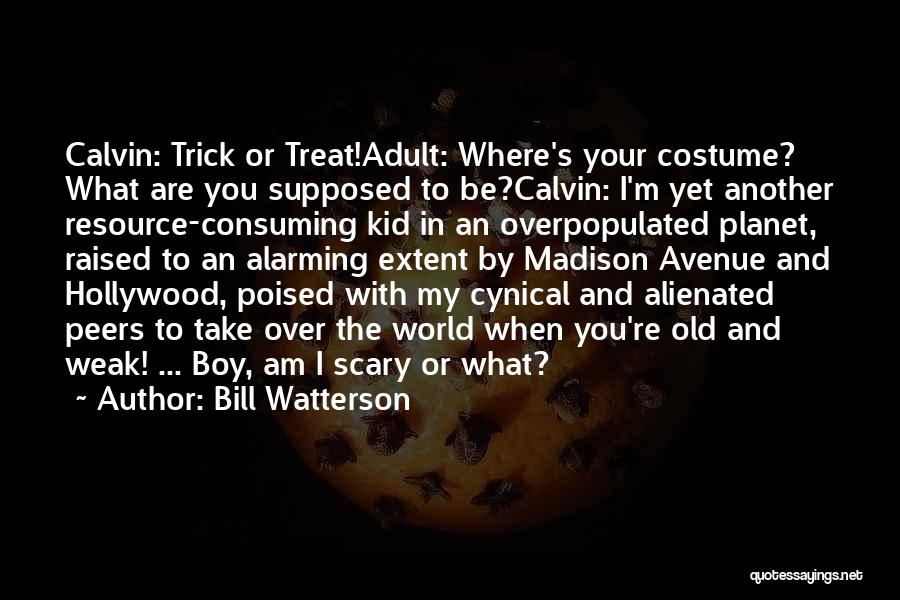 Bill Watterson Quotes: Calvin: Trick Or Treat!adult: Where's Your Costume? What Are You Supposed To Be?calvin: I'm Yet Another Resource-consuming Kid In An