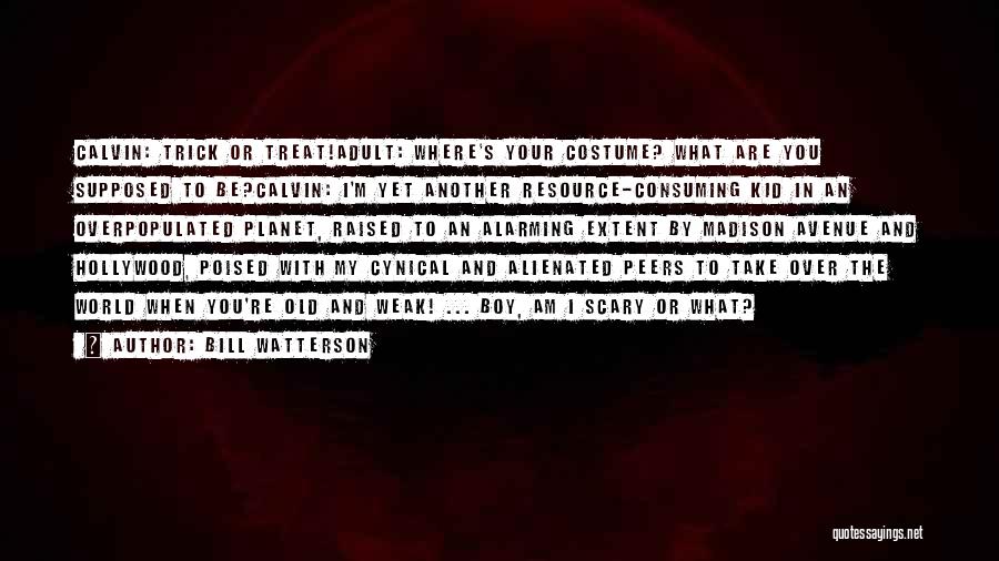 Bill Watterson Quotes: Calvin: Trick Or Treat!adult: Where's Your Costume? What Are You Supposed To Be?calvin: I'm Yet Another Resource-consuming Kid In An