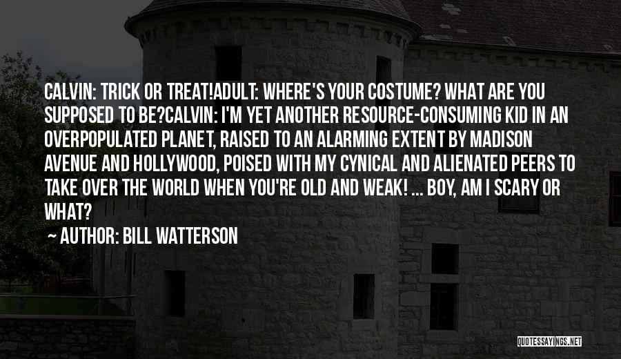 Bill Watterson Quotes: Calvin: Trick Or Treat!adult: Where's Your Costume? What Are You Supposed To Be?calvin: I'm Yet Another Resource-consuming Kid In An