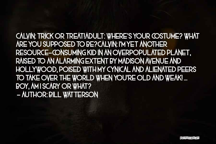 Bill Watterson Quotes: Calvin: Trick Or Treat!adult: Where's Your Costume? What Are You Supposed To Be?calvin: I'm Yet Another Resource-consuming Kid In An