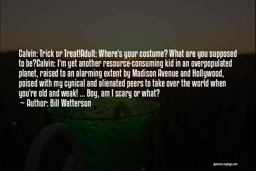 Bill Watterson Quotes: Calvin: Trick Or Treat!adult: Where's Your Costume? What Are You Supposed To Be?calvin: I'm Yet Another Resource-consuming Kid In An