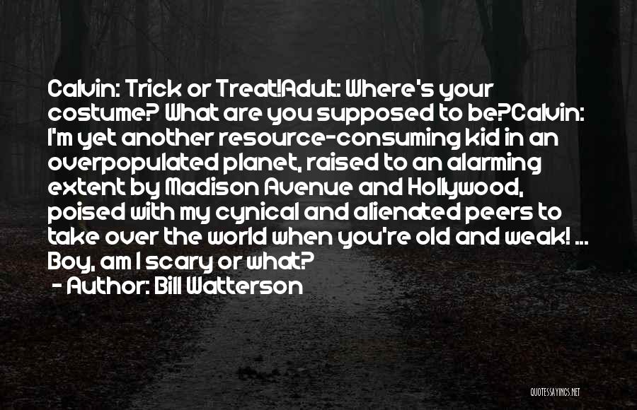 Bill Watterson Quotes: Calvin: Trick Or Treat!adult: Where's Your Costume? What Are You Supposed To Be?calvin: I'm Yet Another Resource-consuming Kid In An