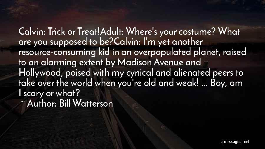 Bill Watterson Quotes: Calvin: Trick Or Treat!adult: Where's Your Costume? What Are You Supposed To Be?calvin: I'm Yet Another Resource-consuming Kid In An