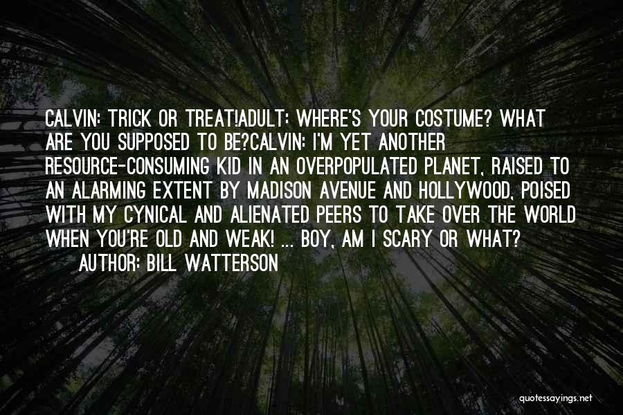 Bill Watterson Quotes: Calvin: Trick Or Treat!adult: Where's Your Costume? What Are You Supposed To Be?calvin: I'm Yet Another Resource-consuming Kid In An