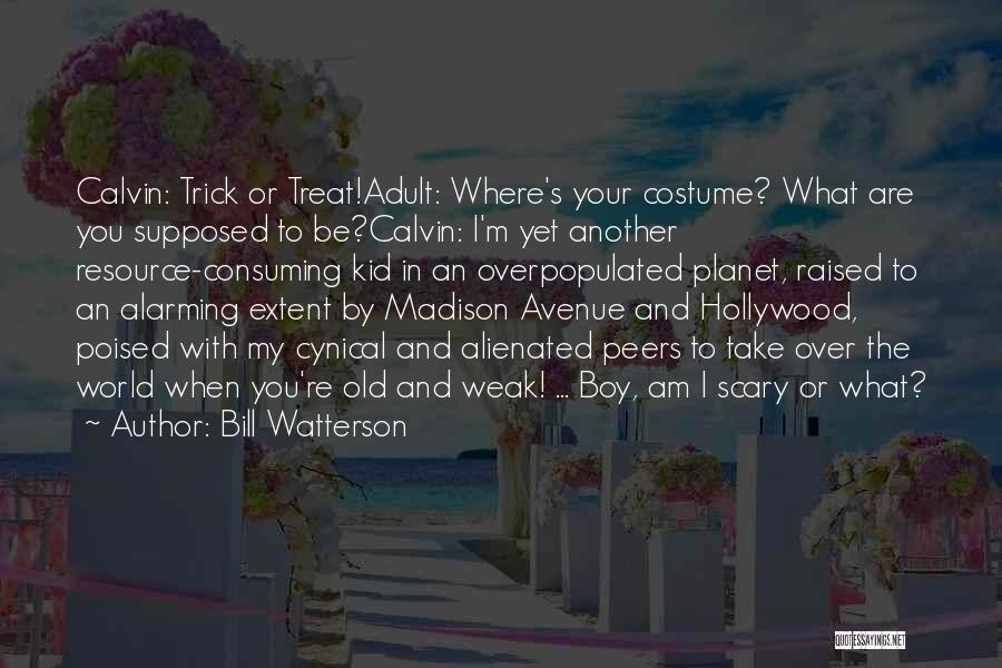 Bill Watterson Quotes: Calvin: Trick Or Treat!adult: Where's Your Costume? What Are You Supposed To Be?calvin: I'm Yet Another Resource-consuming Kid In An