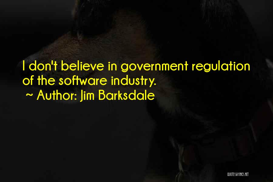 Jim Barksdale Quotes: I Don't Believe In Government Regulation Of The Software Industry.