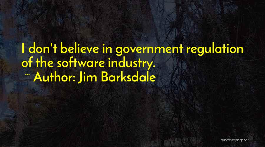 Jim Barksdale Quotes: I Don't Believe In Government Regulation Of The Software Industry.