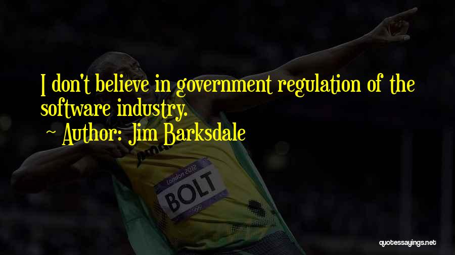 Jim Barksdale Quotes: I Don't Believe In Government Regulation Of The Software Industry.
