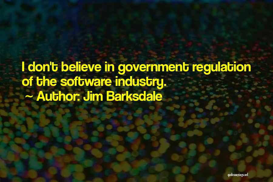 Jim Barksdale Quotes: I Don't Believe In Government Regulation Of The Software Industry.