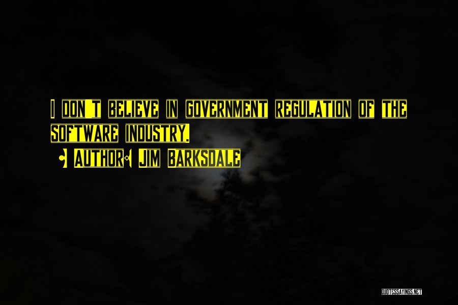 Jim Barksdale Quotes: I Don't Believe In Government Regulation Of The Software Industry.