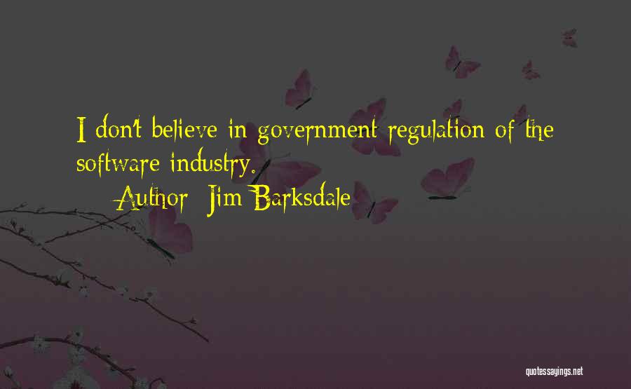 Jim Barksdale Quotes: I Don't Believe In Government Regulation Of The Software Industry.
