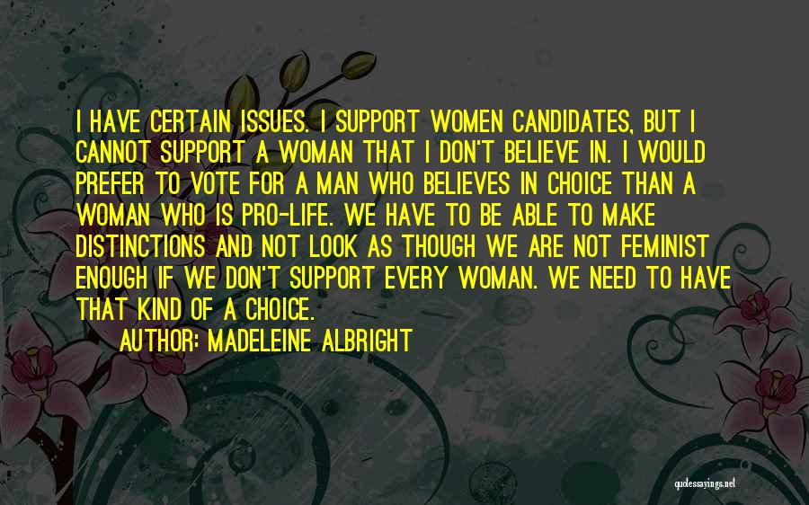 Madeleine Albright Quotes: I Have Certain Issues. I Support Women Candidates, But I Cannot Support A Woman That I Don't Believe In. I