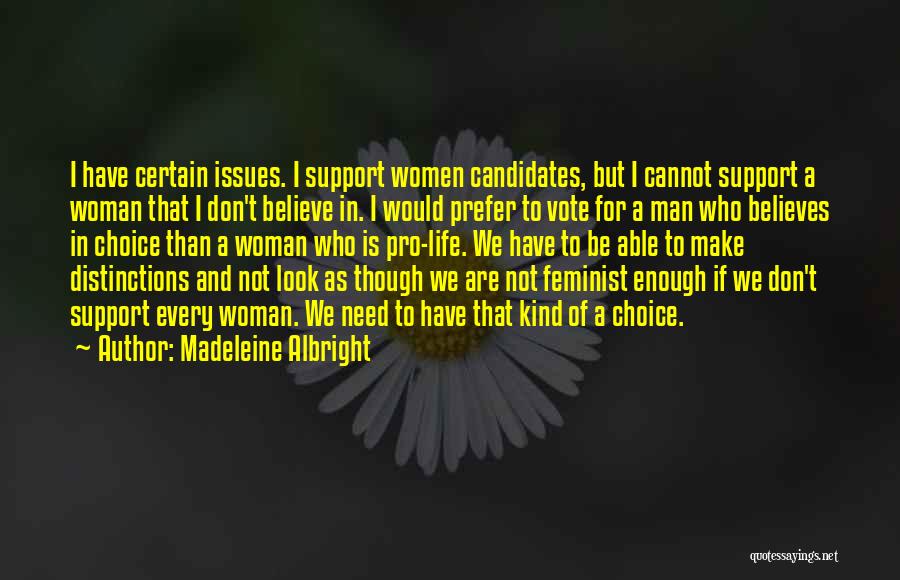 Madeleine Albright Quotes: I Have Certain Issues. I Support Women Candidates, But I Cannot Support A Woman That I Don't Believe In. I