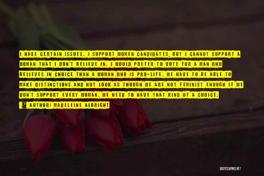 Madeleine Albright Quotes: I Have Certain Issues. I Support Women Candidates, But I Cannot Support A Woman That I Don't Believe In. I