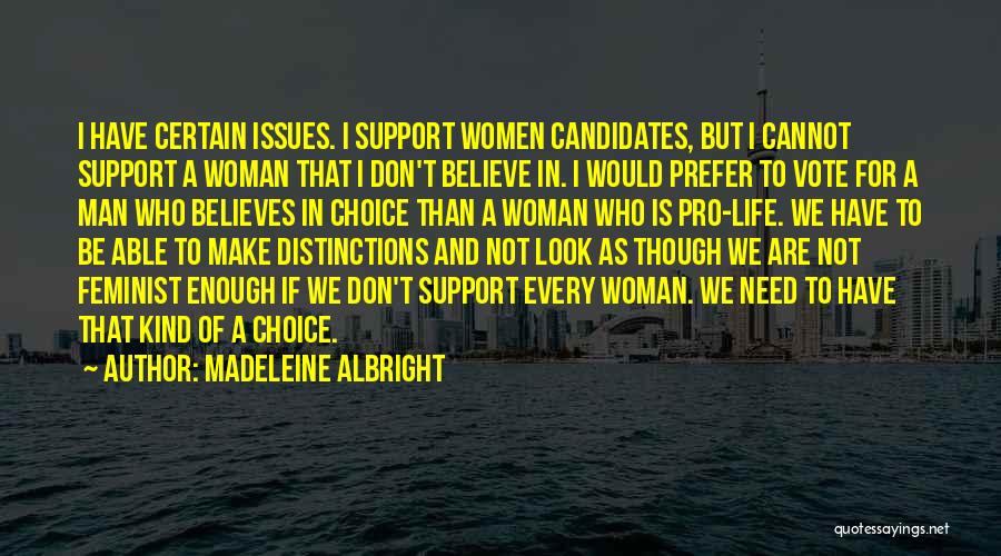 Madeleine Albright Quotes: I Have Certain Issues. I Support Women Candidates, But I Cannot Support A Woman That I Don't Believe In. I