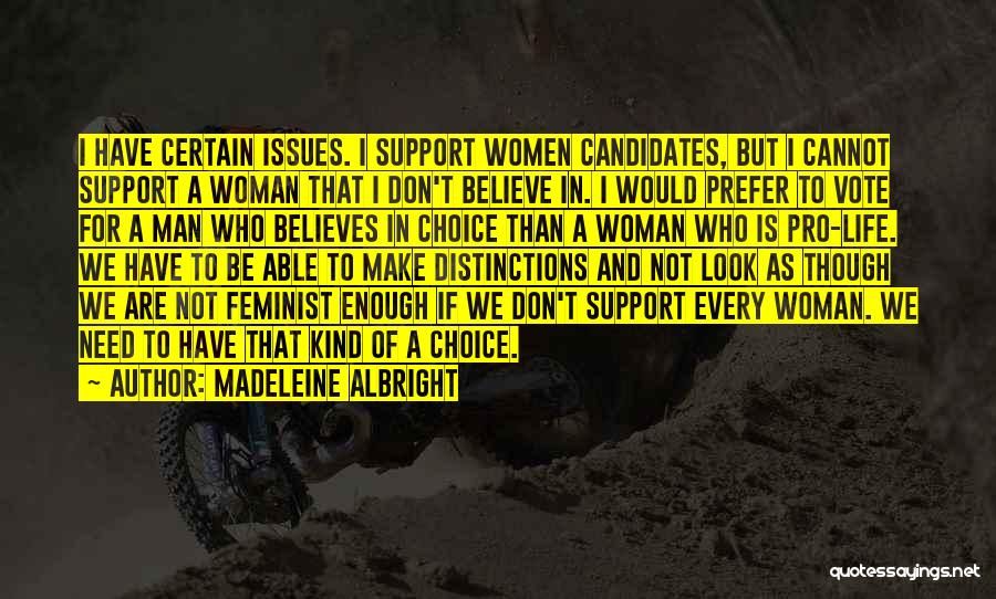 Madeleine Albright Quotes: I Have Certain Issues. I Support Women Candidates, But I Cannot Support A Woman That I Don't Believe In. I