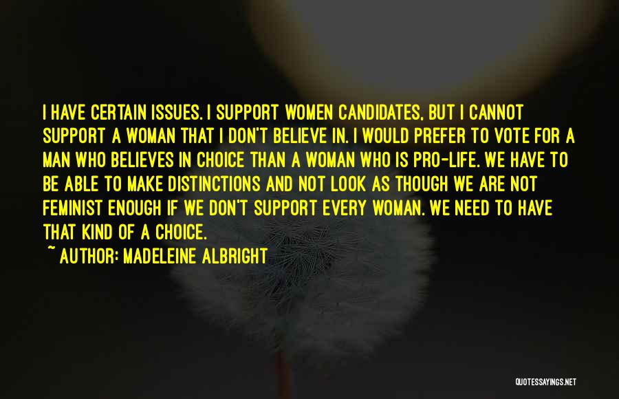 Madeleine Albright Quotes: I Have Certain Issues. I Support Women Candidates, But I Cannot Support A Woman That I Don't Believe In. I